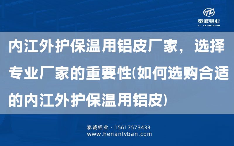 内江外护保温用铝皮厂家，选择专业厂家的重要性(如何选购合适的内江外护保温用铝皮)(图1)