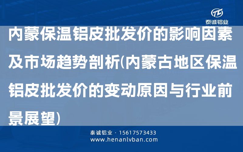 内蒙保温铝皮批发价的影响因素及市场趋势剖析(内蒙古地区保温铝皮批发价的变动原因与行业前景展望)(图1)