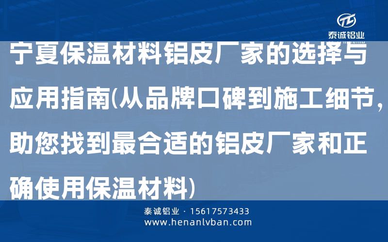 宁夏保温材料铝皮厂家的选择与应用指南(从品牌口碑到施工细节，助您找到***合适的铝皮厂家和正确使用保温材料)(图1)