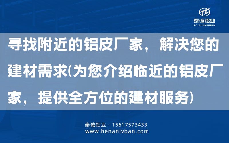 寻找附近的铝皮厂家，解决您的建材需求(为您介绍临近的铝皮厂家，提供全方位的建材服务)(图1)